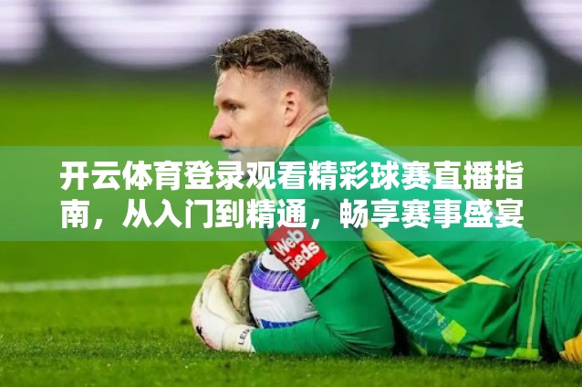 开云体育登录观看精彩球赛直播指南，从入门到精通，畅享赛事盛宴！