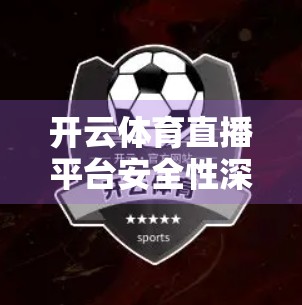 开云体育直播平台安全性深度剖析，数据保护、隐私合规与用户信任的平衡之道