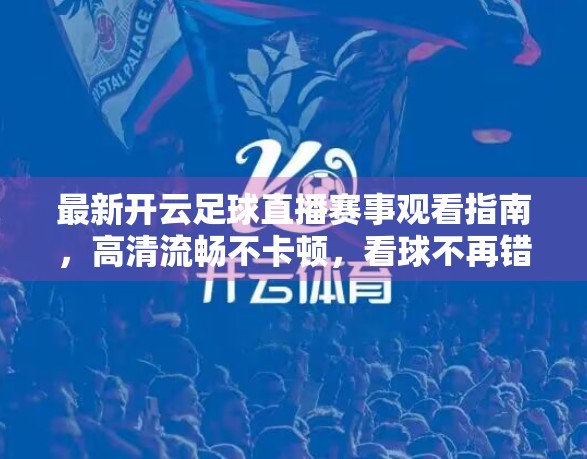 最新开云足球直播赛事观看指南，高清流畅不卡顿，看球不再错过任何精彩瞬间！