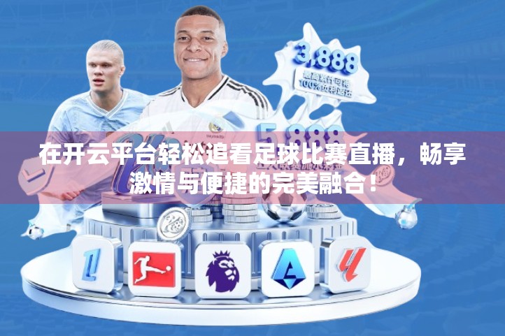 在开云平台轻松追看足球比赛直播，畅享激情与便捷的完美融合！