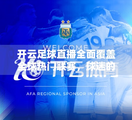 开云足球直播全面覆盖全球热门联赛，球迷的指尖观赛时代已来！