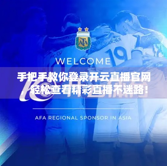 手把手教你登录开云直播官网，轻松查看精彩直播不迷路！