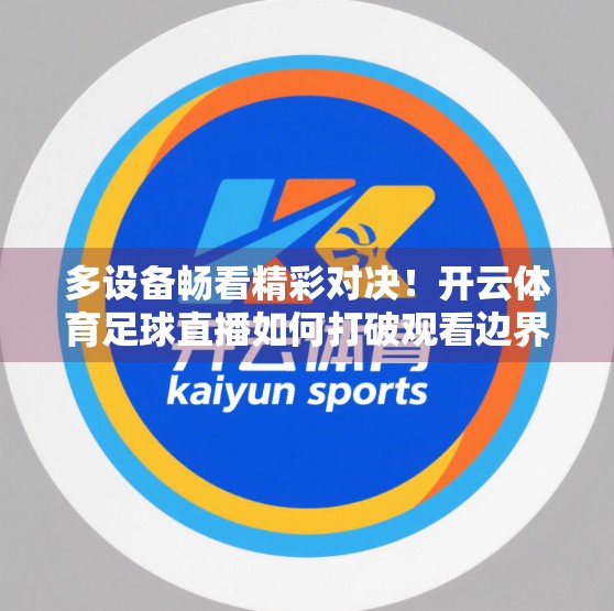 多设备畅看精彩对决！开云体育足球直播如何打破观看边界？