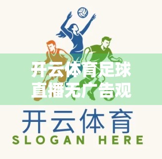 开云体育足球直播无广告观看技巧，教你轻松避开烦人弹窗，畅享高清赛事！