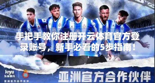 手把手教你注册开云体育官方登录账号，新手必看的5步指南！