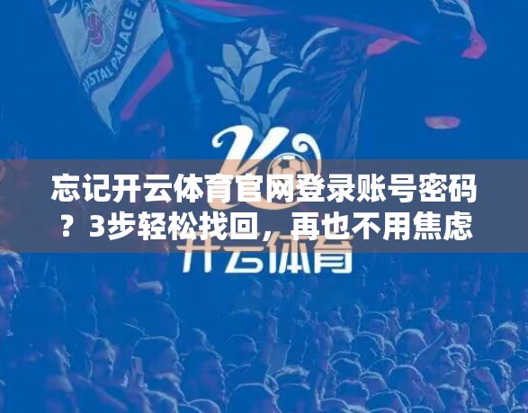 忘记开云体育官网登录账号密码？3步轻松找回，再也不用焦虑了！