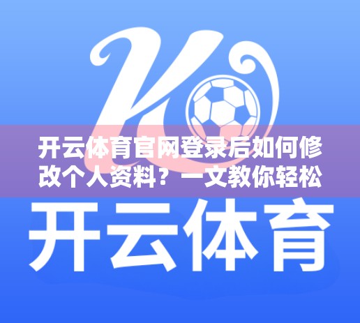 开云体育官网登录后如何修改个人资料？一文教你轻松搞定，安全又高效！