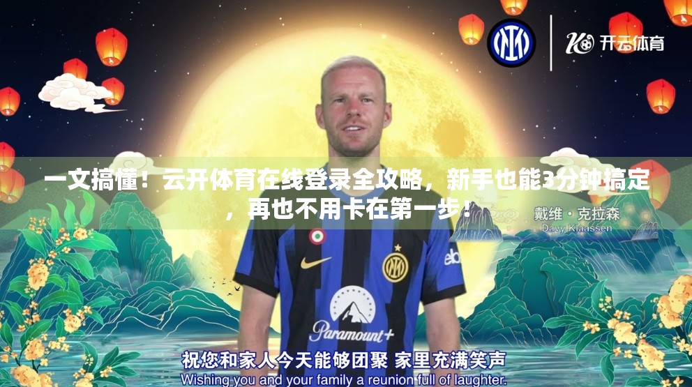 一文搞懂！云开体育在线登录全攻略，新手也能3分钟搞定，再也不用卡在第一步！