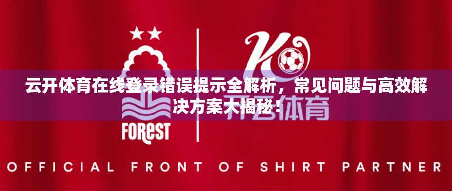 云开体育在线登录错误提示全解析，常见问题与高效解决方案大揭秘！