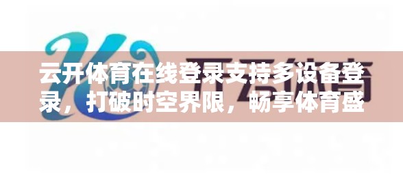 云开体育在线登录支持多设备登录，打破时空界限，畅享体育盛宴！