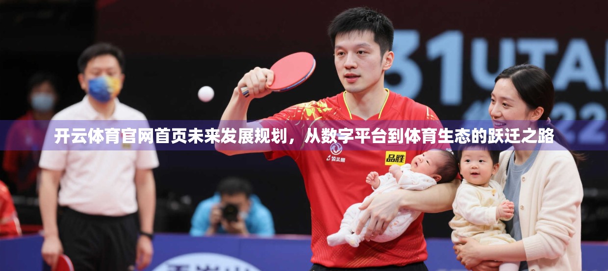 开云体育官网首页未来发展规划，从数字平台到体育生态的跃迁之路