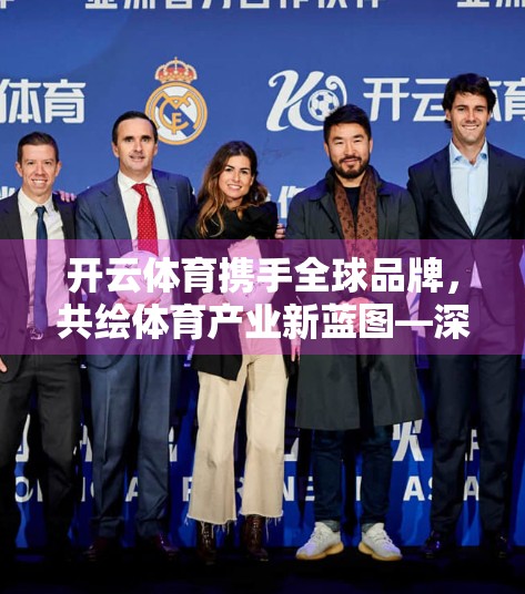 开云体育携手全球品牌，共绘体育产业新蓝图—深度解析其合作伙伴与重点项目