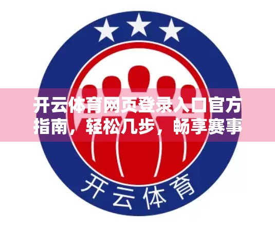开云体育网页登录入口官方指南，轻松几步，畅享赛事盛宴！
