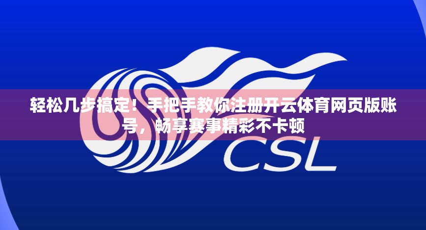 轻松几步搞定！手把手教你注册开云体育网页版账号，畅享赛事精彩不卡顿