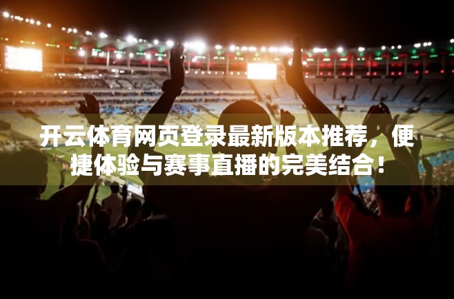 开云体育网页登录最新版本推荐，便捷体验与赛事直播的完美结合！
