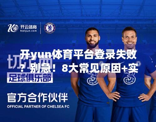 开yun体育平台登录失败？别急！8大常见原因+实用解决方案全解析！