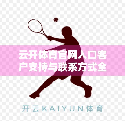 云开体育官网入口客户支持与联系方式全解析，新手必看的贴心指南！