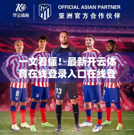 一文看懂！最新开云体育在线登录入口在线登录方法全解析，新手也能秒变老手！