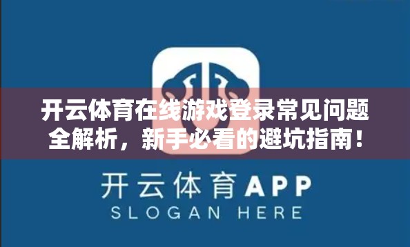 开云体育在线游戏登录常见问题全解析，新手必看的避坑指南！