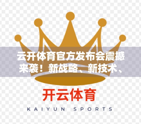 云开体育官方发布会震撼来袭！新战略、新技术、新生态，打造全民体育新时代！