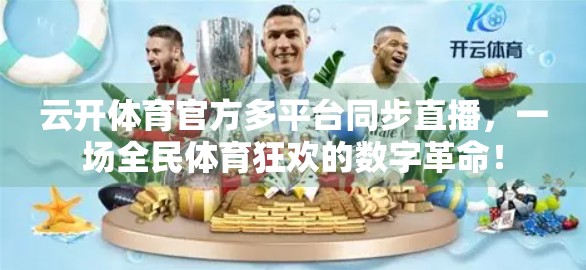 云开体育官方多平台同步直播，一场全民体育狂欢的数字革命！