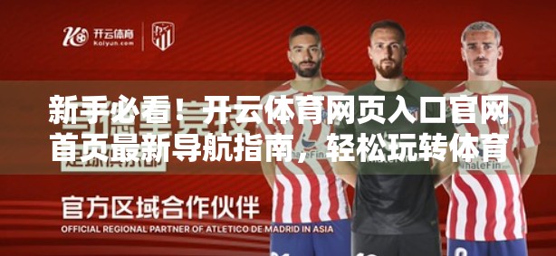 新手必看！开云体育网页入口官网首页最新导航指南，轻松玩转体育赛事直播与资讯