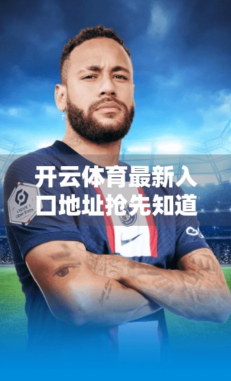 开云体育最新入口地址抢先知道！一文教你安全访问赛事直播与投注平台