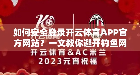 如何安全登录开云体育APP官方网站？一文教你避开钓鱼网站，保护账号隐私！