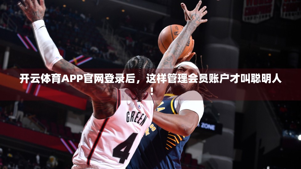 开云体育APP官网登录后，这样管理会员账户才叫聪明人！
