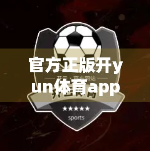 官方正版开yun体育app免费获取途径全解析！手把手教你安全下载，告别盗版陷阱！