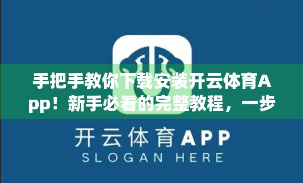 手把手教你下载安装开云体育App！新手必看的完整教程，一步不漏！