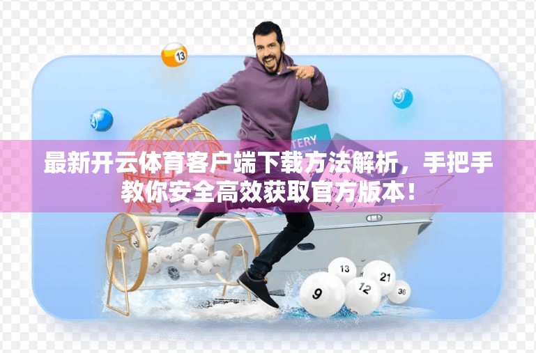 最新开云体育客户端下载方法解析，手把手教你安全高效获取官方版本！