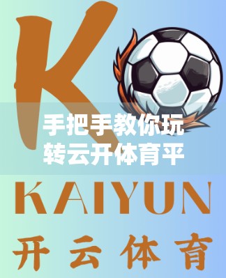 手把手教你玩转云开体育平台官网入口，新手入门到高手进阶全攻略！