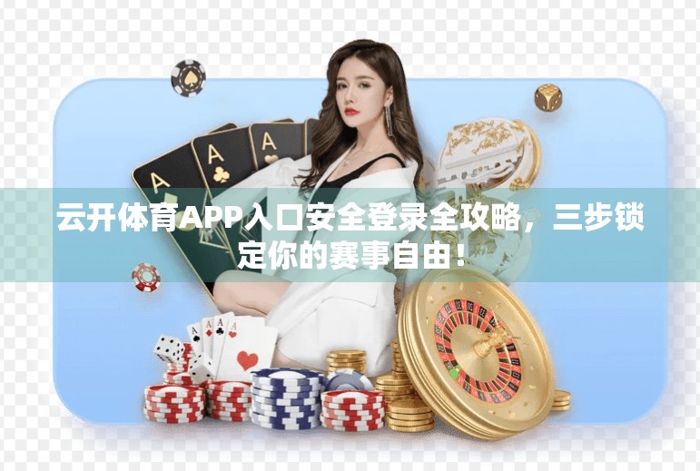 云开体育APP入口安全登录全攻略，三步锁定你的赛事自由！