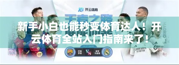 新手小白也能秒变体育达人！开云体育全站入门指南来了！
