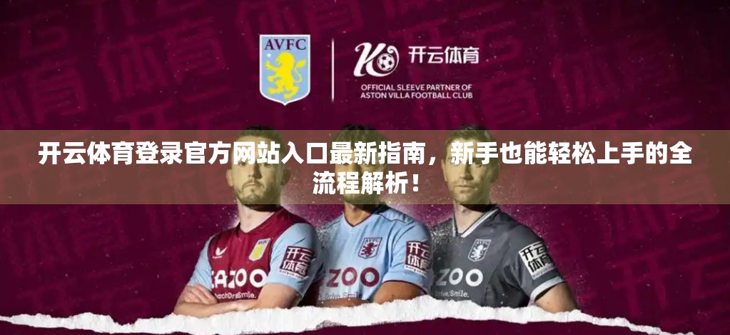 开云体育登录官方网站入口最新指南，新手也能轻松上手的全流程解析！