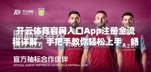 开云体育官网入口App注册全流程详解，手把手教你轻松上手，畅享赛事直播与互动体验！