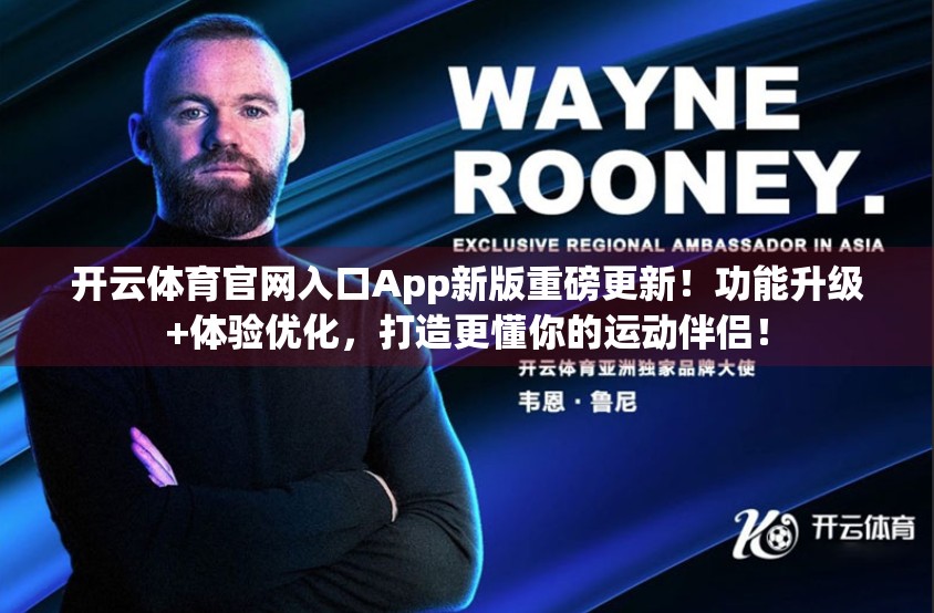 开云体育官网入口App新版重磅更新！功能升级+体验优化，打造更懂你的运动伴侣！