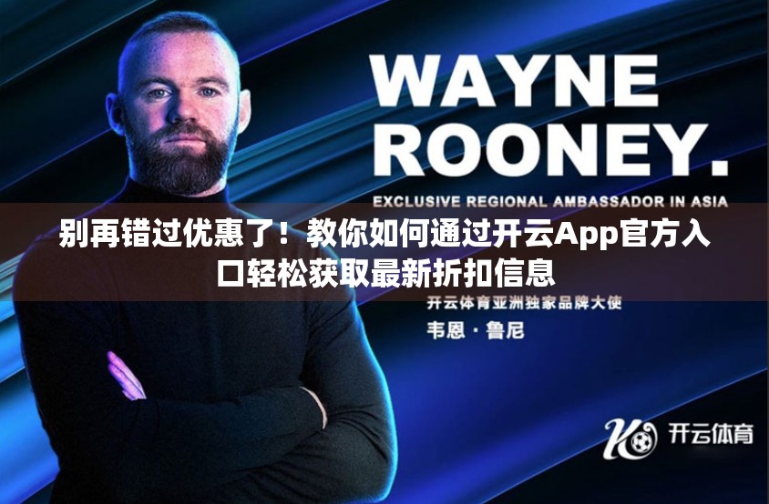 别再错过优惠了！教你如何通过开云App官方入口轻松获取最新折扣信息