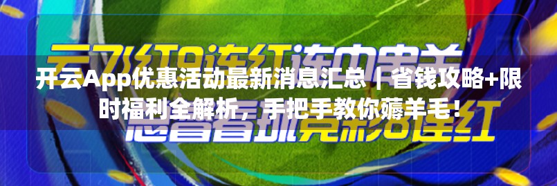 开云App优惠活动最新消息汇总｜省钱攻略+限时福利全解析，手把手教你薅羊毛！