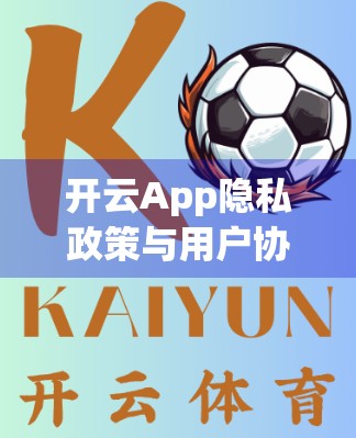 开云App隐私政策与用户协议深度解读，你的数据安全，真的被保护了吗？