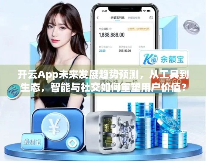 开云App未来发展趋势预测，从工具到生态，智能与社交如何重塑用户价值？