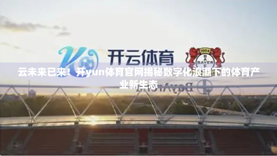 云未来已来！开yun体育官网揭秘数字化浪潮下的体育产业新生态