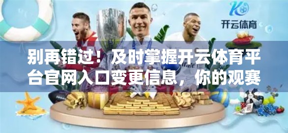别再错过！及时掌握开云体育平台官网入口变更信息，你的观赛体验才不会断档