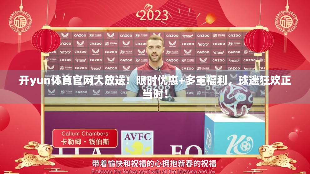 开yun体育官网大放送！限时优惠+多重福利，球迷狂欢正当时！