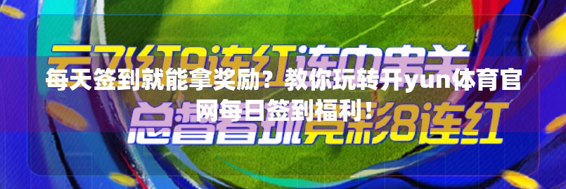 每天签到就能拿奖励？教你玩转开yun体育官网每日签到福利！