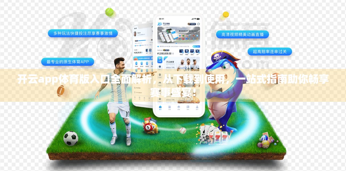 开云app体育版入口全面解析，从下载到使用，一站式指南助你畅享赛事盛宴！