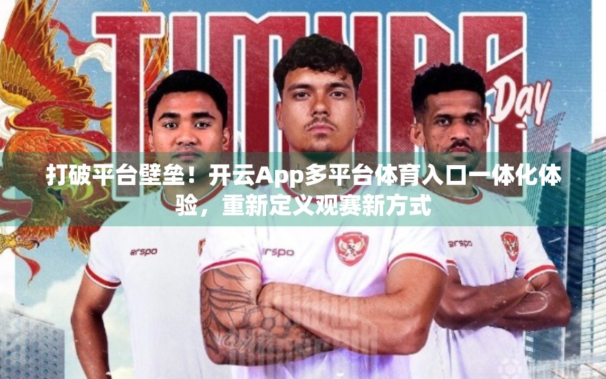 打破平台壁垒！开云App多平台体育入口一体化体验，重新定义观赛新方式