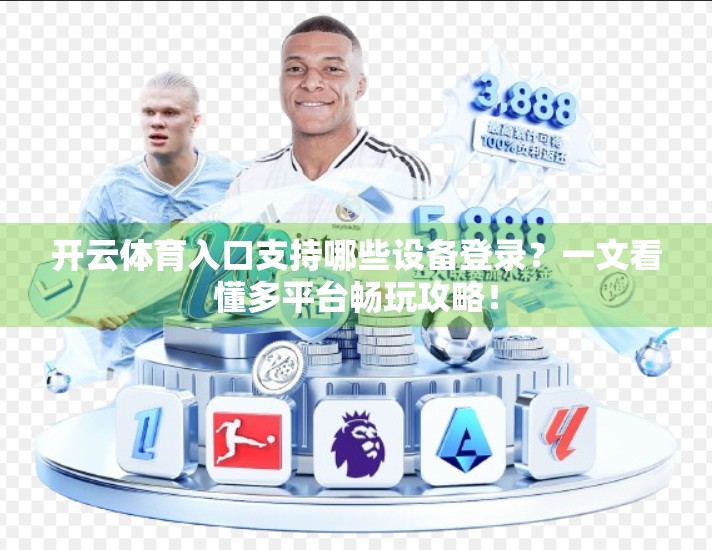 开云体育入口支持哪些设备登录？一文看懂多平台畅玩攻略！