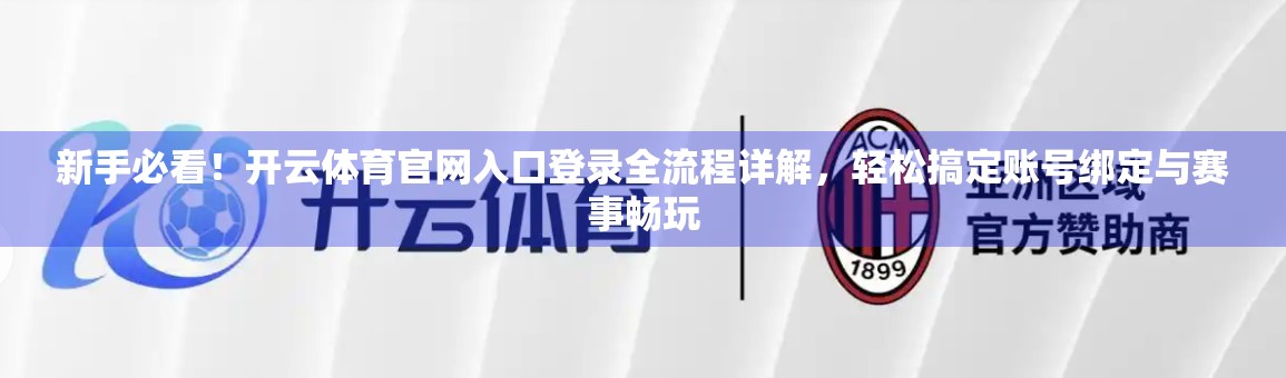 新手必看！开云体育官网入口登录全流程详解，轻松搞定账号绑定与赛事畅玩